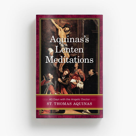 Aquinas’s Lenten Meditations: 40 days with the Angelic Doctor
