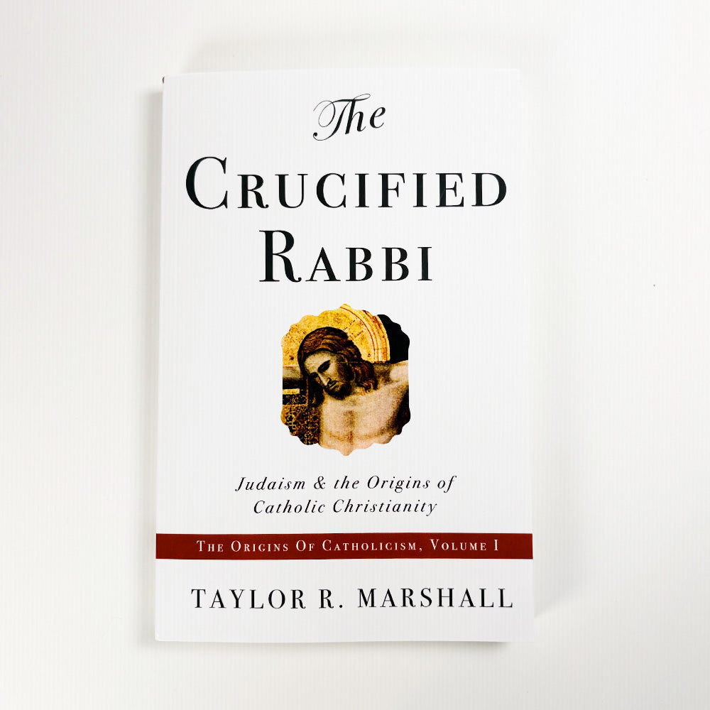 The Crucified Rabbi: Judaism & the Origins of Catholic Christianity